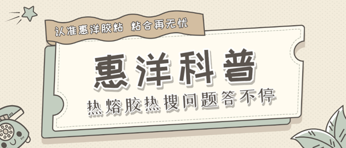 這五條熱熔膠的熱搜問(wèn)題，是否正中您下懷？
